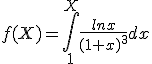  f(X)=\int_{1}^{X} \frac{ln x}{(1+x)^3}dx